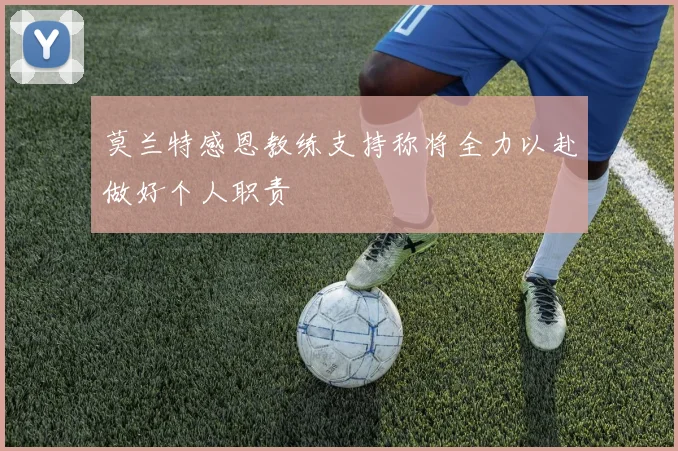 莫兰特感恩教练支持称将全力以赴做好个人职责