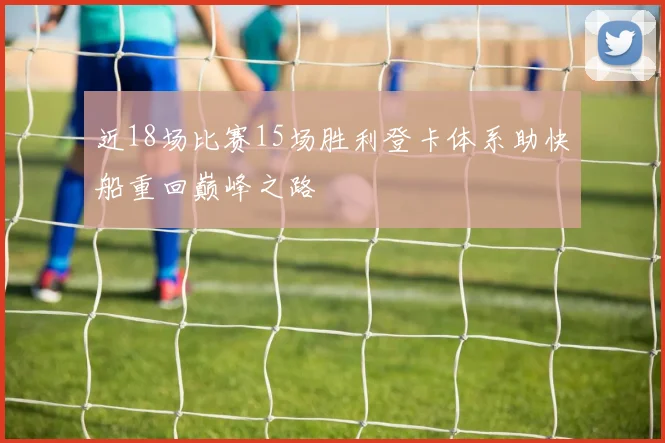 近18场比赛15场胜利登卡体系助快船重回巅峰之路