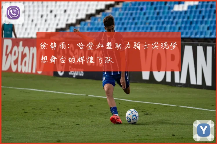 徐静雨：哈登加盟助力骑士实现梦想舞台的辉煌飞跃